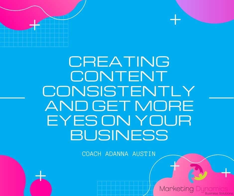 Creating Content Consistently and Get more Eyes on Your Business